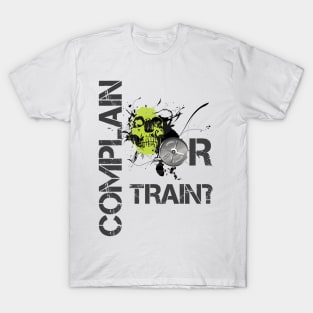 Complain or Train T-Shirt